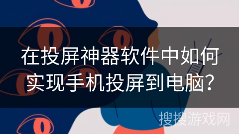 在投屏神器软件中如何实现手机投屏到电脑? 在投屏神器软件中如何实现手机投屏到电脑?