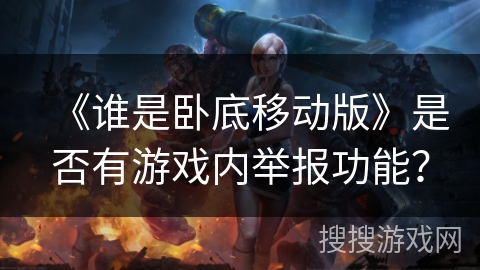 《谁是卧底移动版》是否有游戏内举报功能？