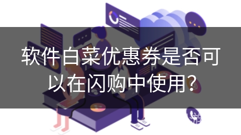 软件白菜优惠券是否可以在闪购中使用？