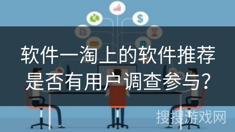 软件一淘上的软件推荐是否有用户调查参与？