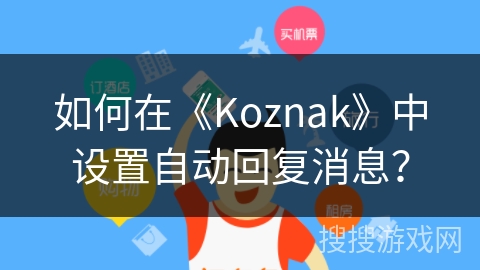 如何在《Koznak》中设置自动回复消息？
