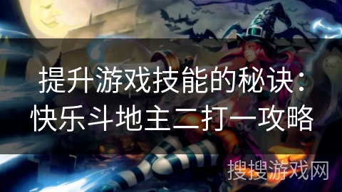 提升游戏技能的秘诀：快乐斗地主二打一攻略