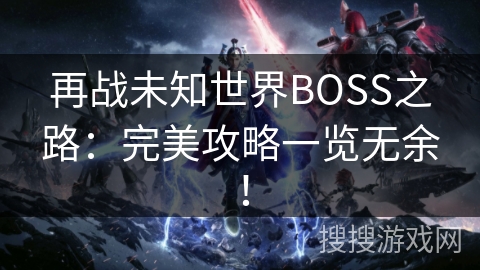 再战未知世界BOSS之路：完美攻略一览无余！