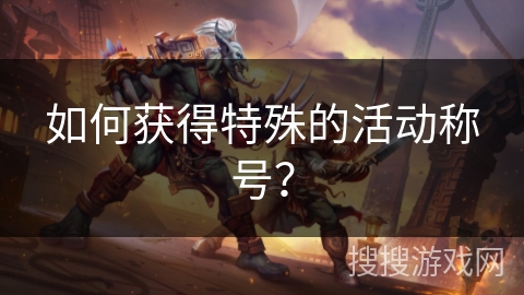 如何获得特殊的活动称号？