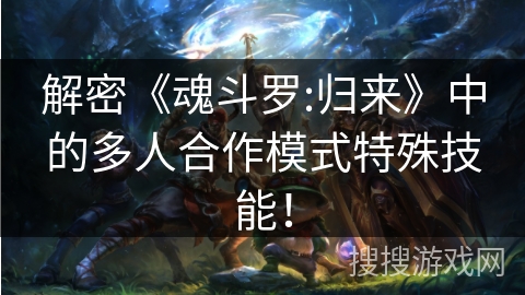 解密《魂斗罗:归来》中的多人合作模式特殊技能! 解密《魂斗罗:归来》中的多人合作模式特殊技能!
