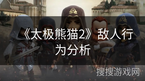 《太极熊猫2》敌人行为分析