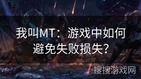 我叫MT:游戏中如何避免失败损失? 我叫MT:游戏中如何避免失败损失?