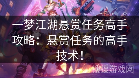 一梦江湖悬赏任务高手攻略：悬赏任务的高手技术！
