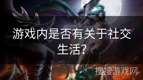 游戏内是否有关于社交生活？