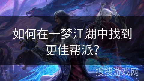 如何在一梦江湖中找到更佳帮派？