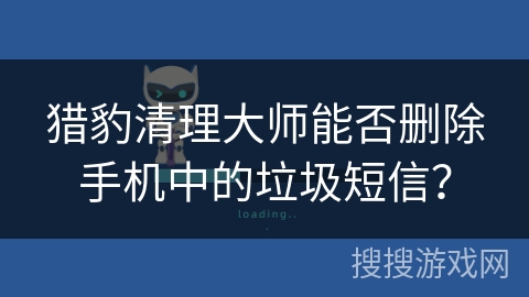 猎豹清理大师能否删除手机中的垃圾短信？