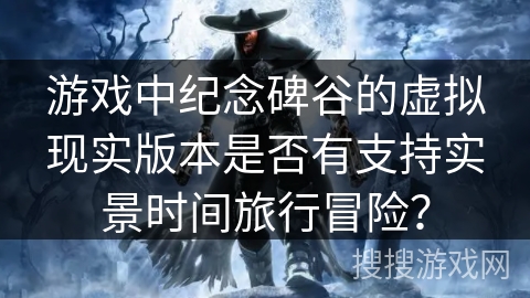 游戏中纪念碑谷的虚拟现实版本是否有支持实景时间旅行冒险？