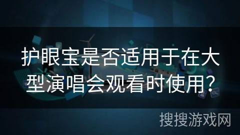 护眼宝是否适用于在大型演唱会观看时使用？