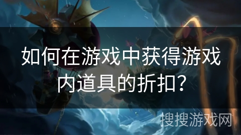 如何在游戏中获得游戏内道具的折扣？