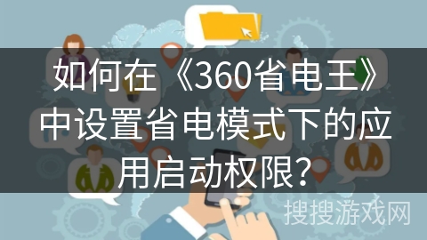 如何在《360省电王》中设置省电模式下的应用启动权限？