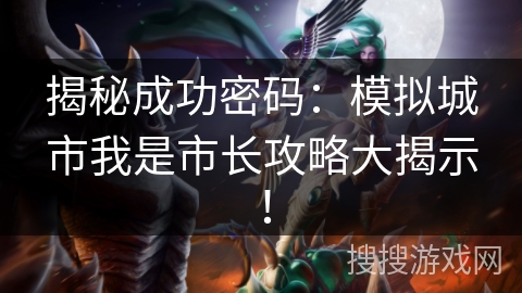 揭秘成功密码:模拟城市我是市长攻略大揭示! 揭秘成功密码:模拟城市我是市长攻略大揭示!