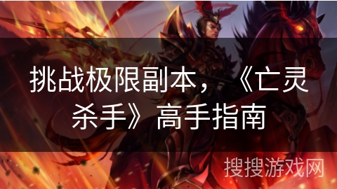 挑战极限副本,《亡灵杀手》高手指南 挑战极限副本,《亡灵杀手》高手指南