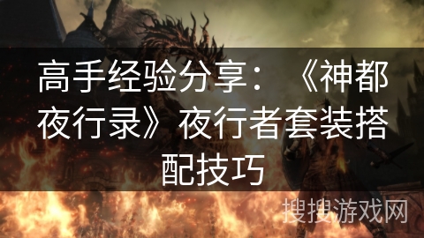 高手经验分享：《神都夜行录》夜行者套装搭配技巧