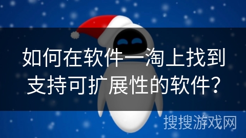 如何在软件一淘上找到支持可扩展性的软件？