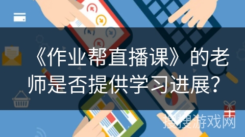《作业帮直播课》的老师是否提供学习进展？