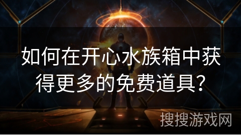 如何在开心水族箱中获得更多的免费道具？