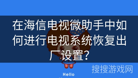 在海信电视微助手中如何进行电视系统恢复出厂设置? 在海信电视微助手中如何进行电视系统恢复出厂设置?