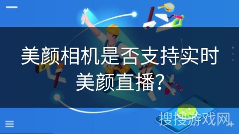 美颜相机是否支持实时美颜直播？