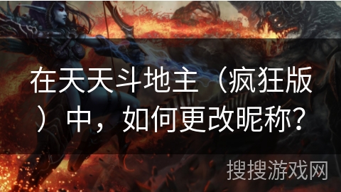 在天天斗地主(疯狂版)中,如何更改昵称? 在天天斗地主(疯狂版)中,如何更改昵称?