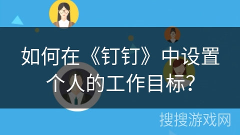 如何在《钉钉》中设置个人的工作目标? 如何在《钉钉》中设置个人的工作目标?