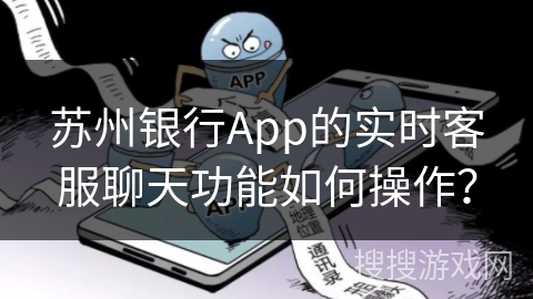 苏州银行App的实时客服聊天功能如何操作? 苏州银行App的实时客服聊天功能如何操作?