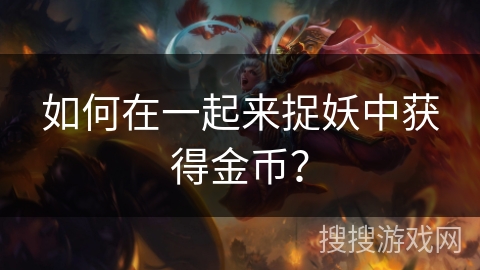 如何在一起来捉妖中获得金币？