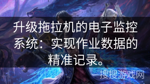 升级拖拉机的电子监控系统：实现作业数据的精准记录。