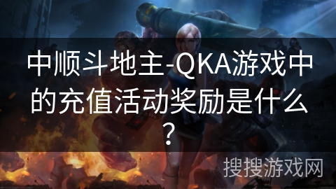 中顺斗地主-QKA游戏中的充值活动奖励是什么？