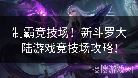 制霸竞技场!新斗罗大陆游戏竞技场攻略! 制霸竞技场!新斗罗大陆游戏竞技场攻略!