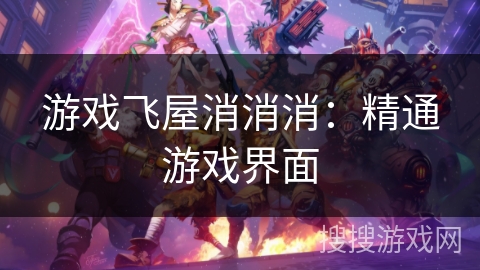 游戏飞屋消消消:精通游戏界面 游戏飞屋消消消:精通游戏界面