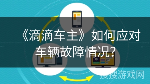 《滴滴车主》如何应对车辆故障情况？