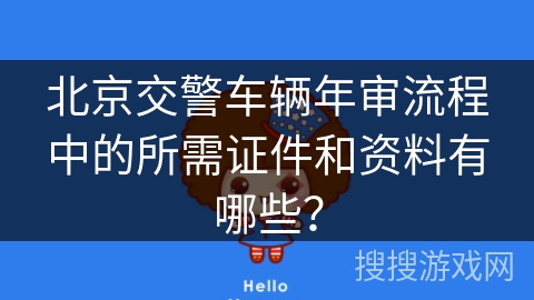 北京交警车辆年审流程中的所需证件和资料有哪些? 北京交警车辆年审流程中的所需证件和资料有哪些?