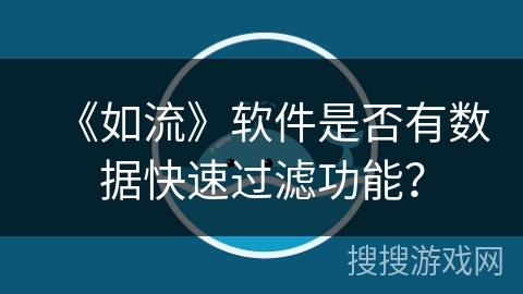 《如流》软件是否有数据快速过滤功能？