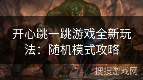 开心跳一跳游戏全新玩法:随机模式攻略 开心跳一跳游戏全新玩法:随机模式攻略