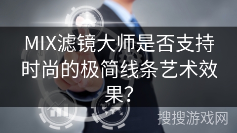 MIX滤镜大师是否支持时尚的极简线条艺术效果？