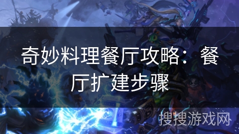 奇妙料理餐厅攻略：餐厅扩建步骤