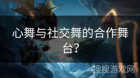 心舞与社交舞的合作舞台？