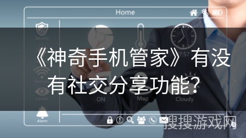 《神奇手机管家》有没有社交分享功能? 《神奇手机管家》有没有社交分享功能?