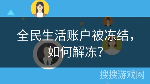 全民生活账户被冻结，如何解冻？