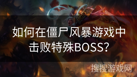 如何在僵尸风暴游戏中击败特殊BOSS？