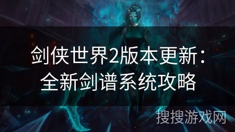 剑侠世界2版本更新:全新剑谱系统攻略 剑侠世界2版本更新:全新剑谱系统攻略