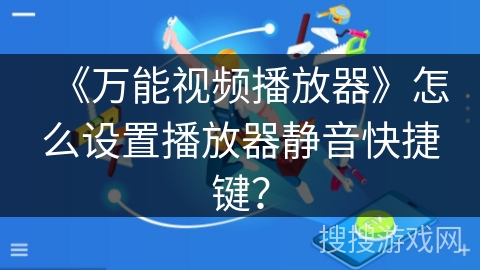 《万能视频播放器》怎么设置播放器静音快捷键? 《万能视频播放器》怎么设置播放器静音快捷键?