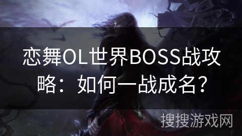 恋舞OL世界BOSS战攻略：如何一战成名？