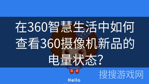在360智慧生活中如何查看360摄像机新品的电量状态？