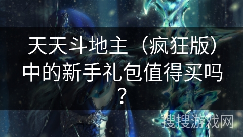 天天斗地主（疯狂版）中的新手礼包值得买吗？